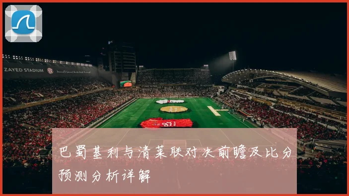 巴蜀基利与清莱联对决前瞻及比分预测分析详解